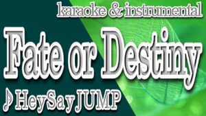 Fate or Destiny/Hey!Say!JUMP/カラオケ＆instrumental/歌詞/フェイトオブデスティニー/ヘイ セイ ジャンプ